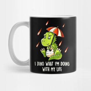 I Dino What Im Doing With My Life Mug